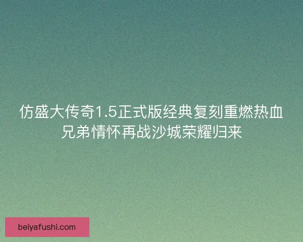 仿盛大传奇1.5正式版经典复刻重燃热血兄弟情怀再战沙城荣耀归来